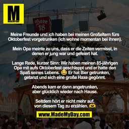 Meine Freunde und ich haben bei meinen Großeltern fürs Oktoberfest vorgetrunken (ich wohne momentan bei ihnen). 

Mein O