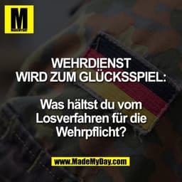 Wehrdienst
wird zum Glücksspiel:

Was hältst du vom
Losverfahren für die
Wehrpflicht?