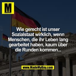 Wie gerecht ist unser
Sozialstaat wirklich, wenn
Menschen, die ihr Leben lang
gearbeitet haben, kaum über
die Runden kom