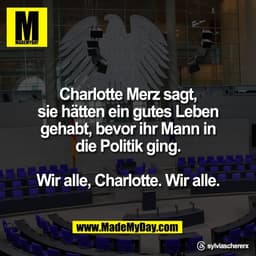 Charlotte Merz sagt,
sie hätten ein gutes Leben
gehabt, bevor ihr Mann in
die Politik ging.

Wir alle, Charlotte. Wir al