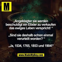 „Angeklagter sie werden 
beschuldigt ein Elixier zu verkaufen 
das ewiges Leben verspricht! “

„Sind sie deshalb schon e