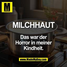 MILCHHAUT

Das war der
Horror in meiner
Kindheit.