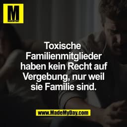Toxische 
Familienmitglieder
haben kein Recht auf
Vergebung, nur weil
sie Familie sind.