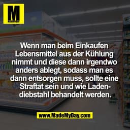 Wenn man beim Einkaufen 
Lebensmittel aus der Kühlung 
nimmt und diese dann irgendwo 
anders ablegt, sodass man es 
dann