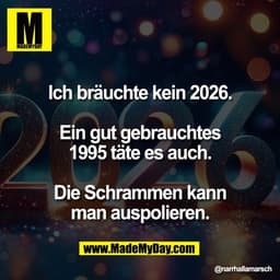 Ich bräuchte kein 2026.

Ein gut gebrauchtes
1995 täte es auch.

Die Schrammen kann
man auspolieren.