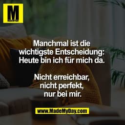 Manchmal ist die 
wichtigste Entscheidung: 
Heute bin ich für mich da. 

Nicht erreichbar, 
nicht perfekt, 
nur bei mir.