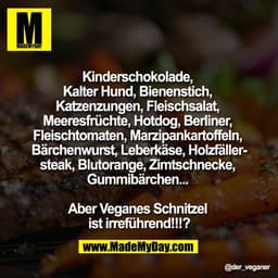 "Kinderschokolade, 
Kalter Hund, Bienenstich, 
Katzenzungen, Fleischsalat, 
Meeresfrüchte, Hotdog, Berliner, 
Fleischtom