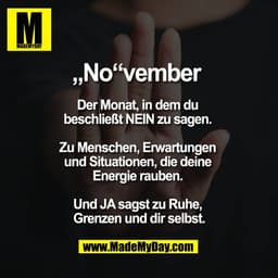 „No“vember 

Der Monat, in dem du 
beschließt NEIN zu sagen. 

Zu Menschen, Erwartungen 
und Situationen, die deine 
Ene