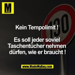 Kein Tempolimit ! 

Es soll jeder soviel 
Taschentücher nehmen 
dürfen, wie er braucht !
