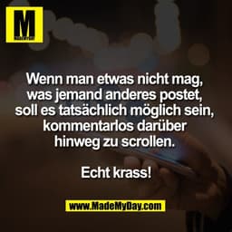 Wenn man etwas nicht mag, 
was jemand anderes postet, 
soll es tatsächlich möglich sein, 
kommentarlos darüber 
hinweg z