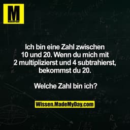 F (x,y 2) = 0
R- L
Ich bin eine Zahl zwischen
10 und 20. Wenn du mich mit
2 multiplizierst und 4 subtrahierst,
bekommst 