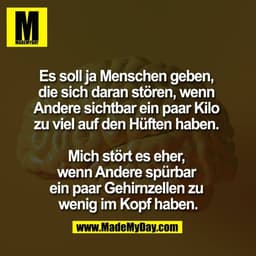 Es soll ja Menschen geben,
die sich daran stören, wenn
Andere sichtbar ein paar Kilo
zu viel auf den Hüften haben.