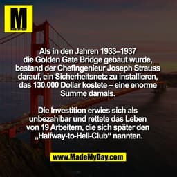 Als in den Jahren 1933–1937 
die Golden Gate Bridge gebaut wurde, 
bestand der Chefingenieur Joseph Strauss 
darauf, ein