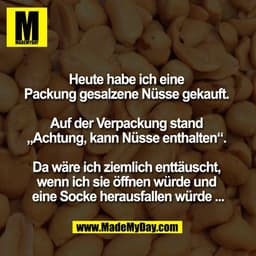 Heute habe ich eine 
Packung gesalzene Nüsse gekauft. 

Auf der Verpackung stand 
„Achtung, kann Nüsse enthalten“. 

Da 