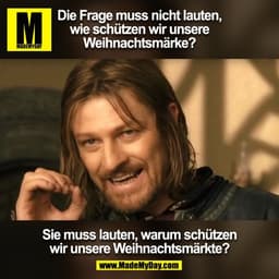 Die Frage muss nicht lauten, 
wie schützen wir unsere 
Weihnachtsmärke?

Sie muss lauten, warum schützen 
wir unsere Wei