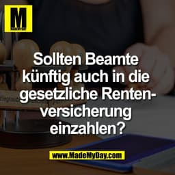 Sollten Beamte 
künftig auch in die 
gesetzliche Renten-
versicherung 
einzahlen?