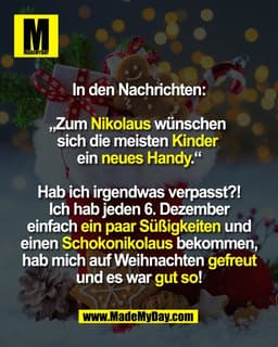 In den Nachrichten:

„Zum Nikolaus wünschen 
sich die meisten Kinder 
ein neues Handy.“

Hab ich irgendwas verpasst?!
Ic