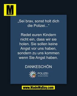 "Sei brav, sonst holt dich die Polizei..." Redet euren Kindern nicht ein, dass wir sie holen. Sie sollen keine Angst vor
