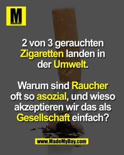2 von 3 gerauchten
Zigaretten landen in
der Umwelt.

Warum sind Raucher
oft so asozial, und wieso
akzeptieren wir das al