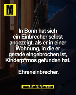 In Bonn hat sich 
ein Einbrecher selbst 
angezeigt, als er in einer 
Wohnung, in die er 
gerade eingebrochen ist, 
Kinde