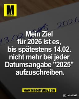 Mein Ziel 
für 2026 ist es, 
bis spätestens 14.02. 
nicht mehr bei jeder 
Datumsangabe "2025"
aufzuschreiben.

Threads: 