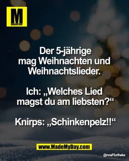 Der 5-jährige Kunde 
mag Weihnachten und 
Weihnachtslieder. 

Ich: „Welches Lied 
magst du am liebsten?“

Knirps: „Schin