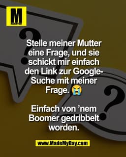 Stelle meiner Mutter
eine Frage, und sie
schickt mir einfach
den Link zur Google-
Suche mit meiner
Frage. 😭

Einfach vo