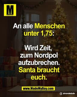 An alle Menschen
unter 1,75:

Wird Zeit, 
zum Nordpol
aufzubrechen.
Santa braucht
euch.

Threads: simondedude