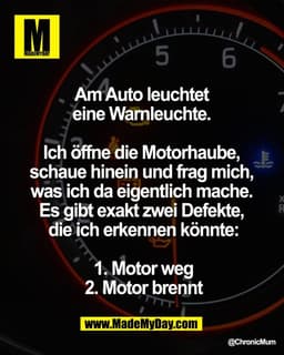 "Am Auto leuchtet 
eine Warnleuchte. 

Ich öffne die Motorhaube, 
schaue hinein und frag mich, 
was ich da eigentlich ma