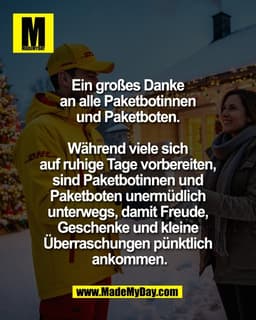 Ein großes Danke 
an alle Paketbotinnen 
und Paketboten. 

Während viele sich 
auf ruhige Tage vorbereiten, 
sind Paketb