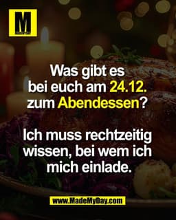 Was gibt es 
bei euch am 24.12. 
zum Abendessen? 

Ich muss rechtzeitig 
wissen, bei wem ich 
mich einlade.