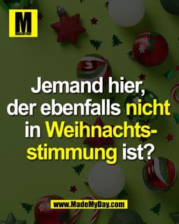 Jemand hier, 
der ebenfalls nicht 
in Weihnachts-
stimmung ist?