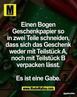 Einen Bogen 
Geschenkpapier so 
in zwei Teile schneiden, 
dass sich das Geschenk 
weder mit Teilstück A, 
noch mit Teils