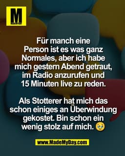 Für manch eine
Person ist es was ganz
Normales, aber ich habe
mich gestern Abend getraut,
im Radio anzurufen und
15 Minu