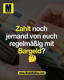Zahlt noch 
jemand von euch 
regelmäßig mit 
Bargeld? 
🤔