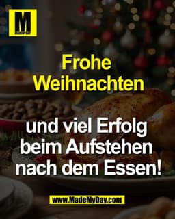 Frohe 
Weihnachten

und viel Erfolg 
beim Aufstehen 
nach dem Essen!
