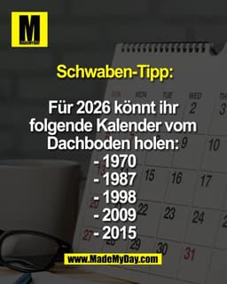 Schwaben-Tipp:

Für 2026 könnt ihr 
folgende Kalender vom 
Dachboden holen: 
- 1970
- 1987
- 1998
- 2009
- 2015