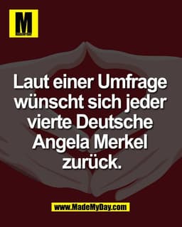Laut einer Umfrage 
wünscht sich jeder 
vierte Deutsche 
Angela Merkel 
zurück.