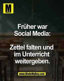 Früher war
Social Media:

Zettel falten und 
im Unterricht 
weitergeben.