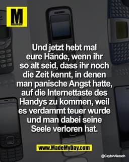 Und jetzt hebt mal 
eure Hände, wenn ihr 
so alt seid, dass ihr noch 
die Zeit kennt, in denen 
man panische Angst hatte