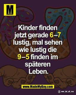 Kinder finden 
jetzt gerade 6–7 
lustig, mal sehen 
wie lustig die 
9–5 finden im 
späteren 
Leben.

Threads: wer_ist_al