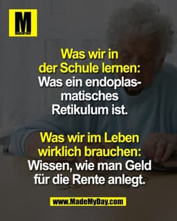 Was wir in
der Schule lernen:
Was ein endoplas-
matisches
Retikulum ist.

Was wir im Leben
wirklich brauchen:
Wissen, wi