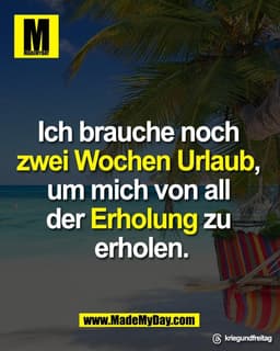 Ich brauche noch 
zwei Wochen Urlaub, 
um mich von all 
der Erholung zu 
erholen.

Threads: kriegundfreitag
