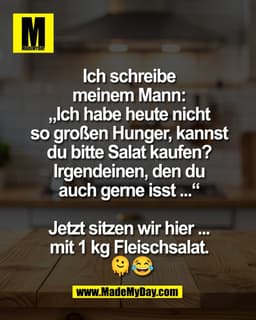 Ich schreibe 
meinem Mann: 
„Ich habe heute nicht 
so großen Hunger, kannst 
du bitte Salat kaufen? 
Irgendeinen, den du