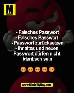 - Falsches Passwort
- Falsches Passwort 
- Passwort zurücksetzen
- Ihr altes und neues 
Passwort dürfen nicht 
identisch