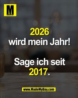 2026
wird mein Jahr!

Sage ich seit
2017.