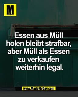 Essen aus Müll 
holen bleibt strafbar, 
aber Müll als Essen 
zu verkaufen 
weiterhin legal.