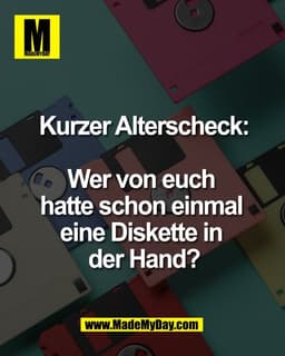 Kurzer Alterscheck:

Wer von euch 
hatte schon einmal 
eine Diskette in 
der Hand?
