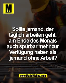 Sollte jemand, der 
täglich arbeiten geht, 
am Ende des Monats 
auch spürbar mehr zur 
Verfügung haben als 
jemand ohne 