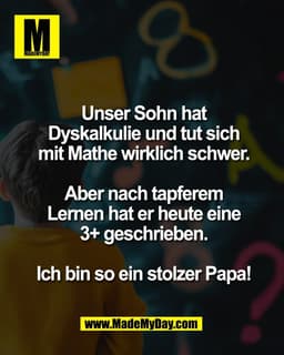 Unser Sohn hat
Dyskalkulie und tut sich
mit Mathe wirklich schwer.

Aber nach tapferem
Lernen hat er heute eine
3+ gesch